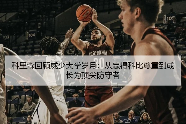 科里森回顾威少大学岁月：从赢得科比尊重到成长为顶尖防守者